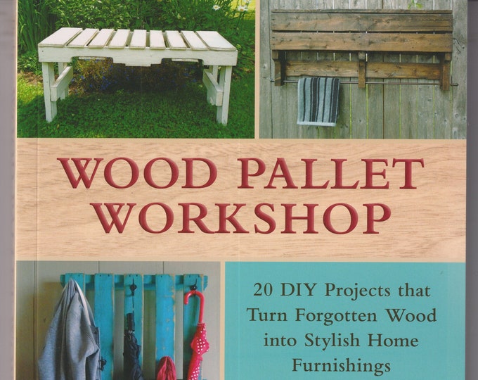 Wood Pallet Workshop - 20 DIY Projects that Turn Forgotten Wood into Stylish Home Furnishings  (Trade Paperback : Woodworking, Hobby) 2016