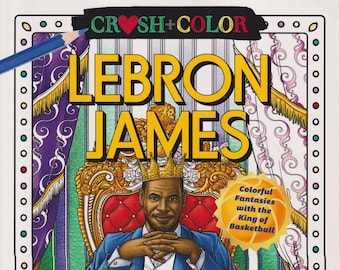 Crush and Color LeBron James (Colorful Fantasies with the King of Basketball)  (Trade Paperback: Adult Coloring Book, Art) 2021