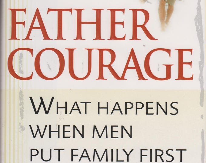 Father Courage: What Happens When Men Put Family First (Hardcover, Parenting) 2000 First Edition