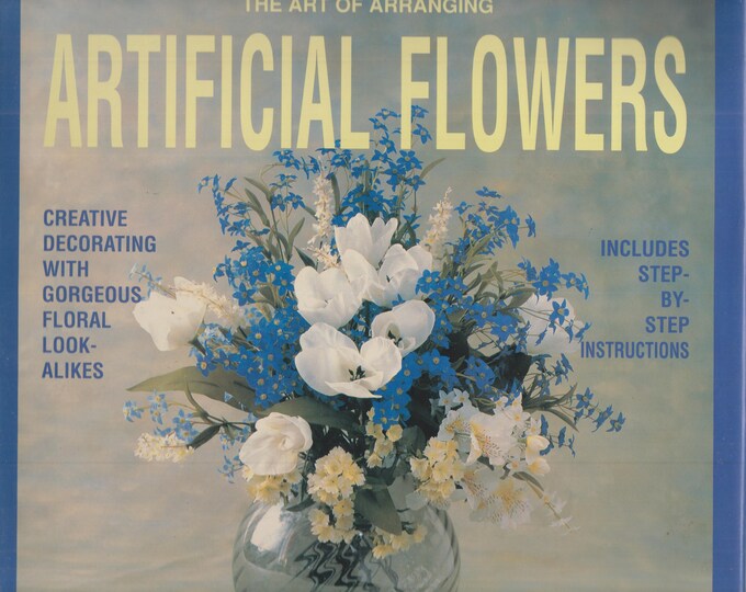 The Art of Arranging Artificial Flowers (Hardcover: Floral Crafts, Flower Arranging)  1990