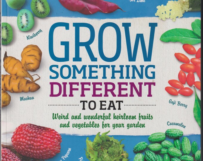 Grow Something Different to Eat - Weird and Wonderful Heirloom Fruits and Vegetables for Your Garden  (Trade Paperback: Gardening)