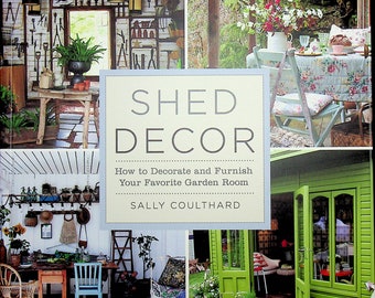 Shed Decor - How to Decorate and Furnish Your Favorite Garden Room by Sally Coulthard  (Softcover: Shed Ideas, Gardening, Home Improvements)