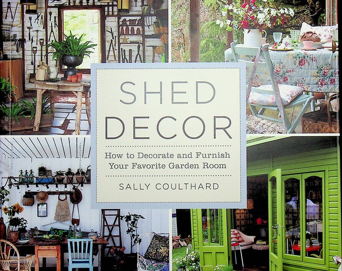 Shed Decor - How to Decorate and Furnish Your Favorite Garden Room by Sally Coulthard  (Softcover: Shed Ideas, Gardening, Home Improvements)