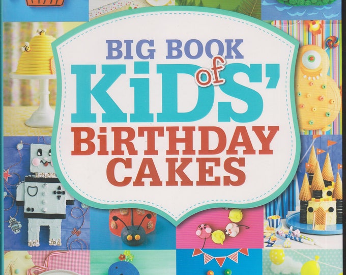 Big Book of Kids' Birthday Cakes: A Collection of New & Favorite Recipes  (Softcover, Desserts, Recipes, Cake Decorating)   2013