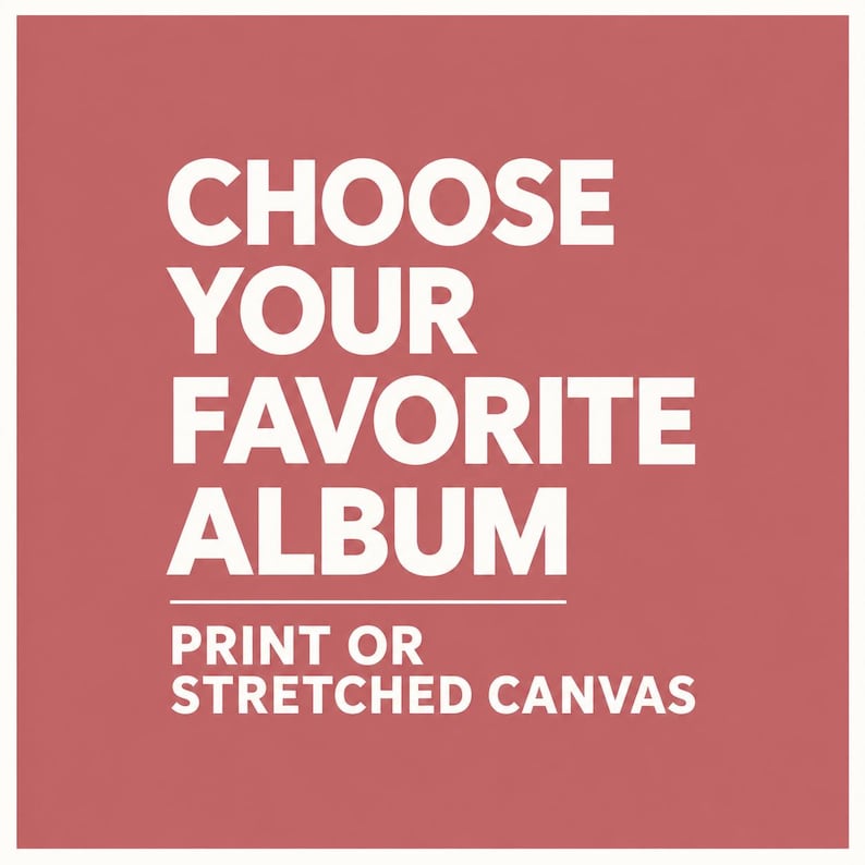 May include: A square graphic with a solid dusty rose background featuring white text that reads CHOOSE YOUR FAVORITE ALBUM followed by a horizontal line and the text PRINT OR STRETCHED CANVAS in a clean, bold, sans-serif typeface.