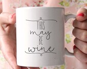 Coffee Mug - Ceramic Coffee Mug - Quote Mug- Tea Lover - Gift Idea - Tea Cup - Wine Lover Gift - This May Be Wine