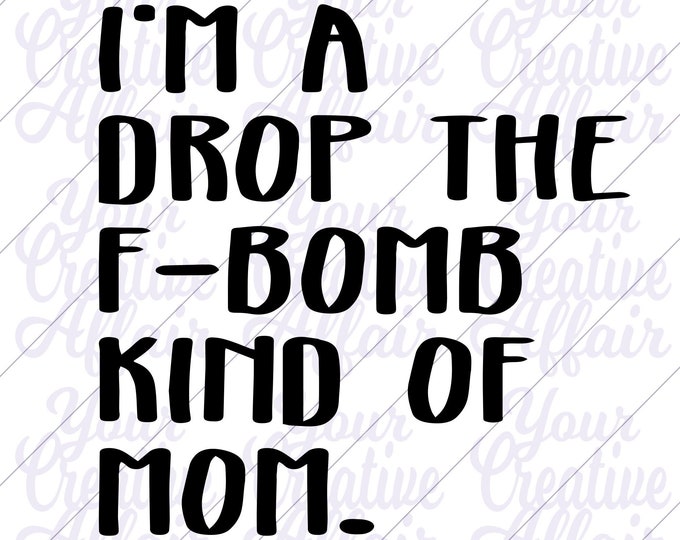 I'm a Drop the F-bomb Kind of Mom Svg F Word Svg Cussing Svg Mother Svg ...