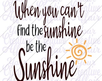 Wenn Sie den Sonnenschein nicht finden können, sei der Sonnenschein svg, Sonnenschein svg, svg, Inspirierende Zitat svg, be the Sunshine svg, Silhouette, Cricut