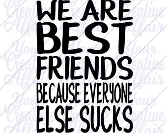 We Are Best Friends Because Everyone Else Sucks svg, Best Friend svg, svg, Friend svg, Silhouette, Cricut