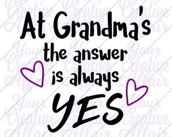 At Grandma's The Answer is Always Yes svg, Grandmas Say Yes svg, svg, Grandma Says Yes svg, Grandmas House svg, Silhouette, Cricut