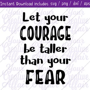 May include: Black and white text graphic that reads "Let your courage be taller than your fear".