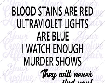 Blood Stains Red Ultraviolet Lights Blue Watch Enough Murder Shows Never Find You svg, Murder poem, Murder Show svg, Silhouette, Cricut