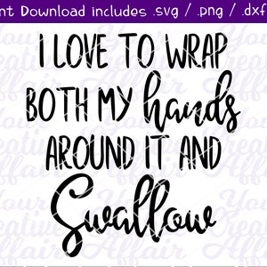 J’aime enrouler mes deux mains autour et avaler svg, Humour adulte svg, Bachelorette Party svg, Girls Night, Silhouette, Cricut