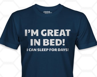 I'm Great In Bed shirt. Funny shirt, great gift idea! Printed in house, no POD! Awesome for people who like a good pun
