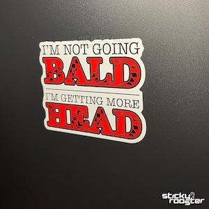 I&#39;m not going bald, I&#39;m getting more head! Funny sticker | multiple sizes | free shipping