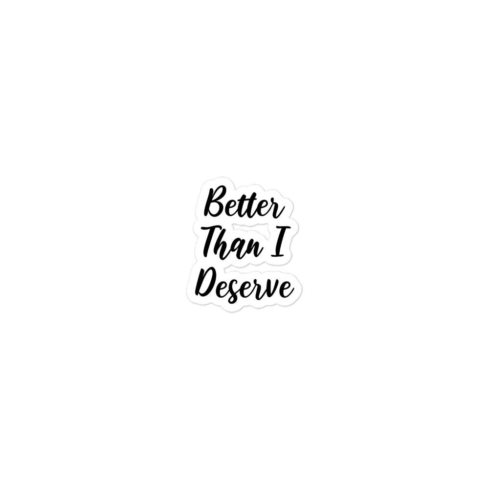 Better Than I Deserve Sticker: Bubble-free Vinyl Decal - Etsy