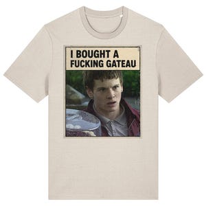 Cook Skins T-Shirt - I bought a Gateau - British - Jack O&#39;Connell - TV Show funny - Gift idea Effy Stonem - Quote Unbroken Starred Up &#39;71