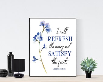 Rinfrescherò The Weary / Jeremiah 31:25 / Floral Wall Art / Gift for Her / Scripture Art Print