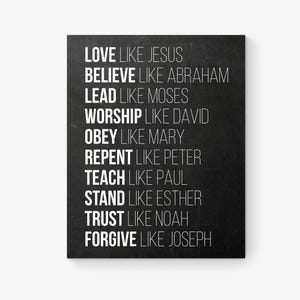 May include: A rectangular black and white print with inspirational text. The white text includes phrases such as "Love Like Jesus" and "Believe Like Abraham", arranged in a vertical list.