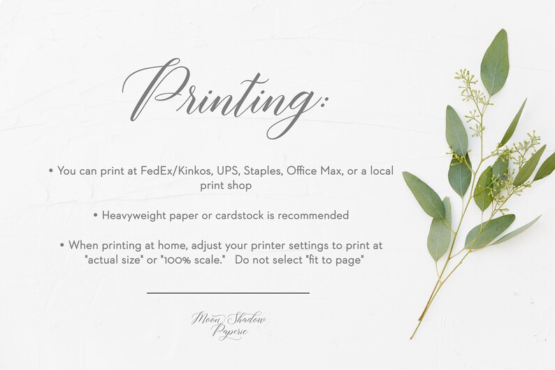 May include: A white background with text that reads "Printing:" and instructions for printing at home or at a print shop. The text also mentions using heavyweight paper or cardstock. The text is in a cursive font. A sprig of eucalyptus is in the bottom right corner of the image.