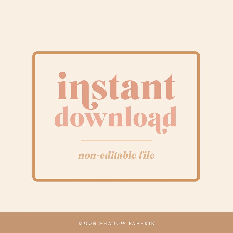 May include: A brown rectangle with rounded corners and a white background. The text "instant download" is in pink with a brown line underneath. The text "non-editable file" is in smaller pink text below the line. The text "MOON SHADOW PAPERIE" is in brown at the bottom of the rectangle.