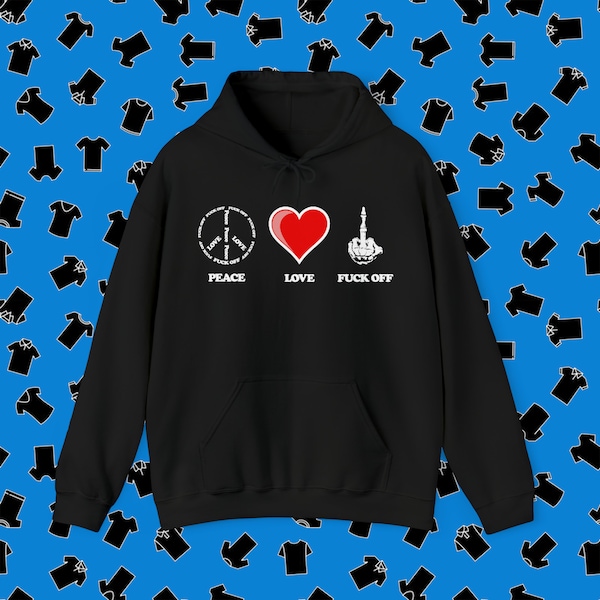 Peace Love Fuck Off, Adult Humor, Inappropriate, Offensive Unisex Heavy Blend™ Hooded Sweatshirt