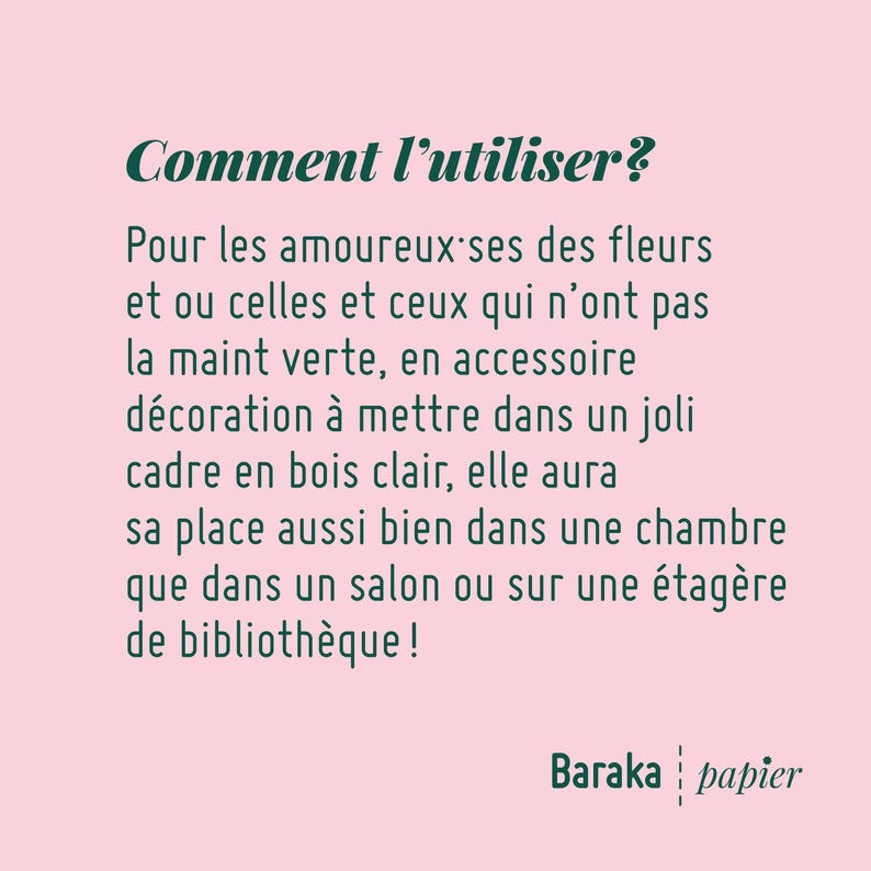 Puede incluir: Un fondo rosa con texto verde que dice "Comment l'utiliser?" y contin&uacute;a con instrucciones sobre c&oacute;mo usar el producto. El texto dice "Pour les amoureux ses des fleurs et ou celles et ceux qui n'ont pas la maint verte, en accessoire d&eacute;coration &agrave; mettre dans un joli cadre en bois clair, elle aura sa place aussi bien dans une chambre que dans un sal&oacute;n o en una estanter&iacute;a de la biblioteca!" El texto "Baraka papier" est&aacute; en la parte inferior de la imagen.