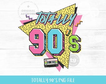 Totally 90s PNG Sublimation, 90s PNG, 90s Retro, 90s T-shirt, 90s Clipart, 1990s Birthday, 90s Memphis, 90s Love PNG, Instant Download