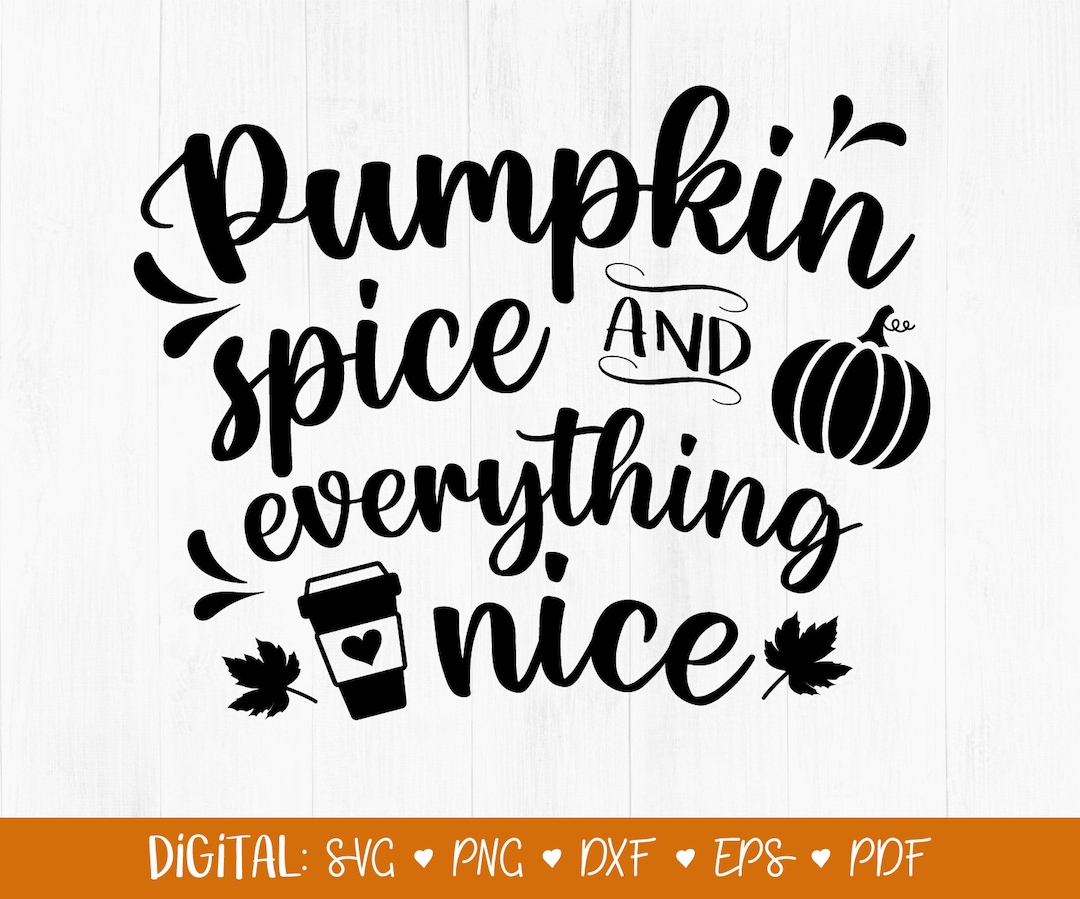 Pumpkin Spice and Everything Nice SVG, Fall Svg, Autumn Svg, Fall Vibes ...