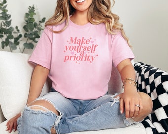 Machen Sie sich ein Prioritäten-T-Shirt, Geschenke für sie, Selbstliebe-T-Shirt