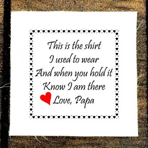May include: White fabric tag with black text and a red heart. The text reads "This is the shirt I used to wear And when you hold it Know I am there Love, Papa".