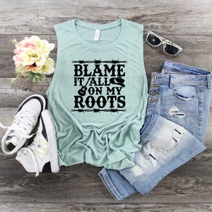 Blame It All On My Roots-Country Songs-Country Muscle Tanks-Country Concert- Southern Girl-Country music-Women's Muscle Tanks