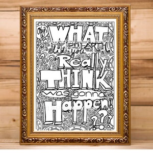 What on Earth did you think was gonna happen? Coloring page, digital download, Adult coloring, Snarky Coloring, Anti-Stress Coloring