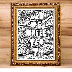 Are We There Yet? Coloring page, digital download, Printable Coloring Page, PDF, Adult coloring, Anti-Stress Coloring, Stuff Kids Say