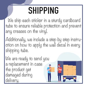 May include: Illustration of a delivery truck with two people loading boxes. Text reads: "SHIPPING. We ship each sticker in a sturdy cardboard tube to ensure reliable protection and prevent any creases on the vinyl. Additionally, we include a step by step instruction on how to apply the wall decal in every shipping tube. We are ready to send you a replacement in case the product get damaged during delivery."