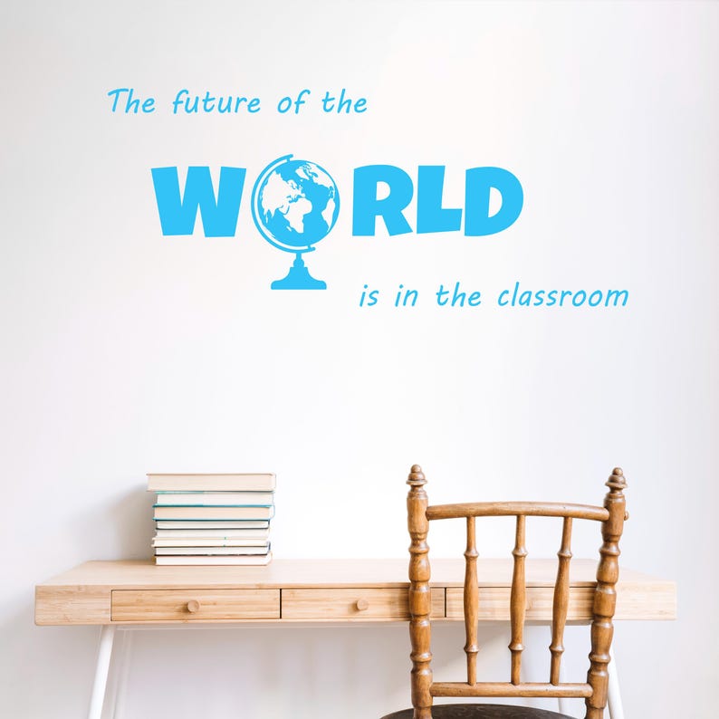 May include: Blue wall decal with the text "The future of the WORLD is in the classroom" and a globe graphic.