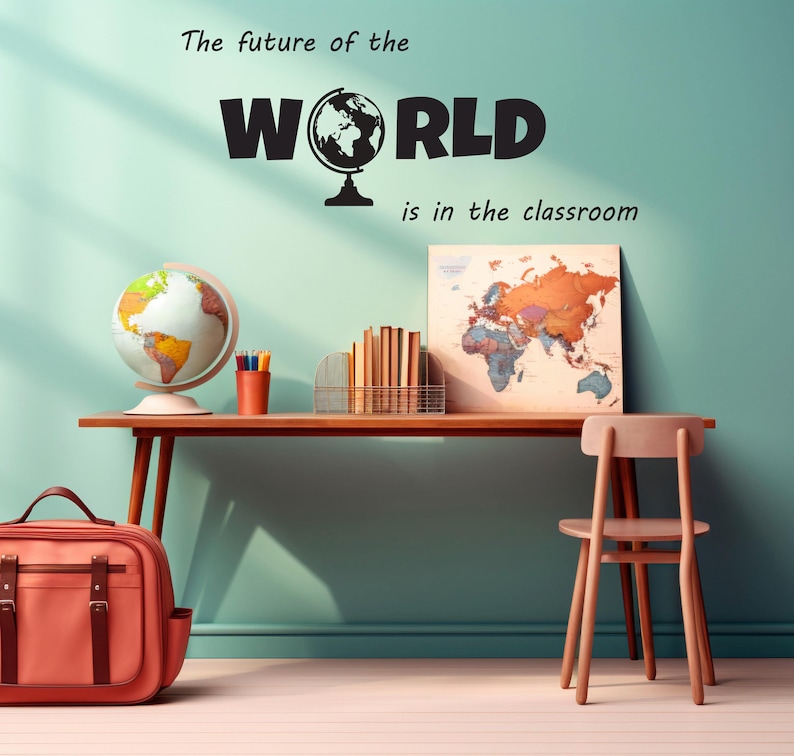 May include: A wooden desk with a globe, pencils, books, and a world map on the wall. The text "The future of the WORLD is in the classroom" is written on the wall.