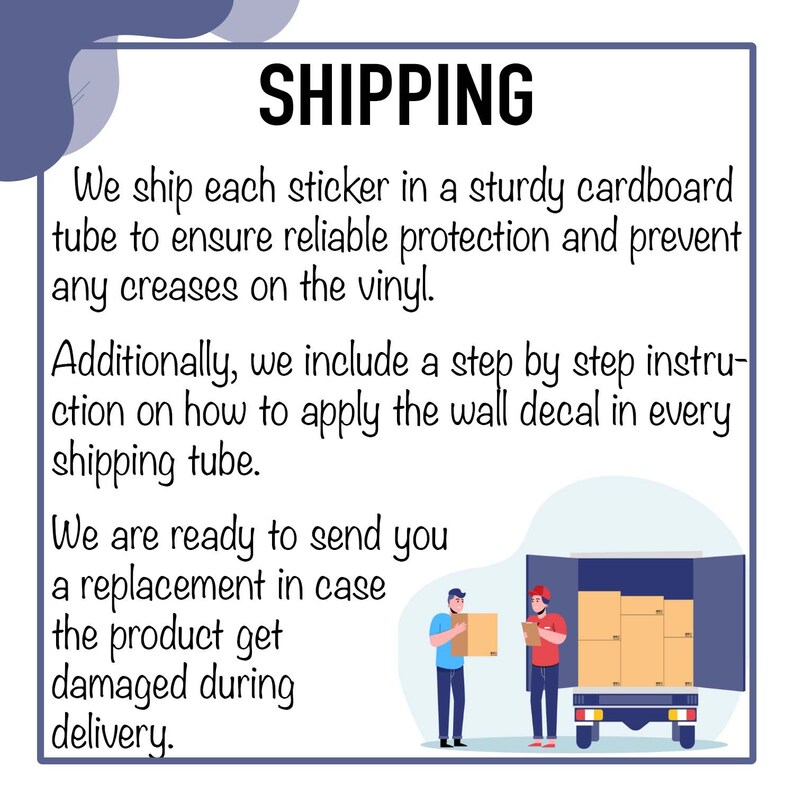 May include: Illustration of a delivery van with two people loading boxes. Text reads: "SHIPPING. We ship each sticker in a sturdy cardboard tube to ensure reliable protection and prevent any creases on the vinyl. Additionally, we include a step by step instruction on how to apply the wall decal in every shipping tube. We are ready to send you a replacement in case the product gets damaged during delivery."