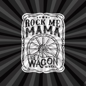 Rock Me Mama Like A Wagon Wheel Screen Print Transfer Ready to Make