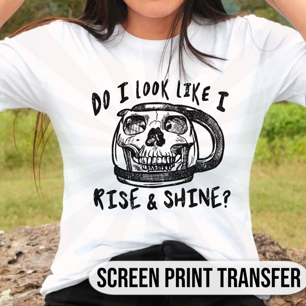 Rise & Shine| Not A Morning Person| Ready To Press| Ready To Transfer| Clearance| Sale| Closeout| Screen Print Transfer| Plastisol Transfer