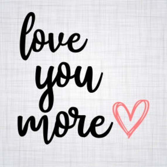 Love You More Svg Cricut Cut File Iron On Cameo Cut File Etsy