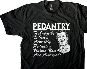 Pedantry - Know It All Pedant Gift - Men's and Women's T-shirt Screen Printed!