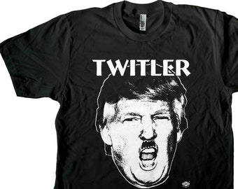 Twitler - Nazi Trump Hitler Hitleresque Trump Twitter Twit in Chief - Men's and Women's T-shirts Screen Printed!