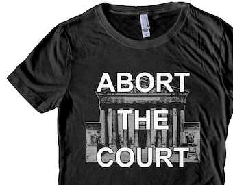 Abort The Court - Supreme Court Overturns Roe v Wade - Pro Choice Abortion Rights Women's and Men's T-shirt or Tank Top