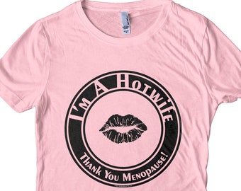 I'm a Hotwife, Thank You Menopause! Menopausal Hot Flashes Shirt Men's and Women's T-shirt Screen Printed!