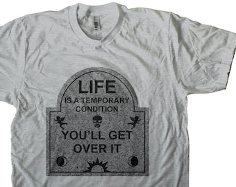 Life Is A Temporary Condition You'll Get Over It - Mortality Headstone Men's and Women's T-shirt Screen Printed