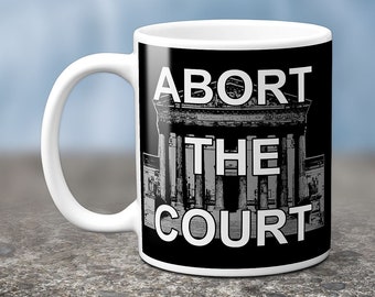 Abort The Court - Supreme Court Overturns Roe v Wade - Pro Choice Abortion Rights Coffee Mug