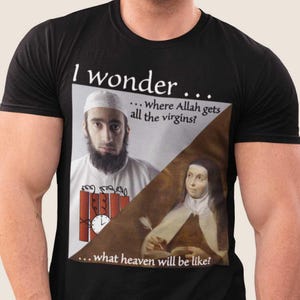 May include: Black t-shirt with a graphic design featuring the text "I wonder... where Allah gets all the virgins? ... what heaven will be like?" The design includes images of a man and a woman.