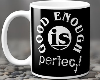 Good Enough Is Perfect! - Pragmatist Coffee Mug Gift