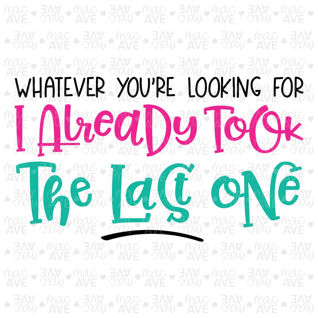 I Already Took the Last One SVG and PNG | Instant Download ...